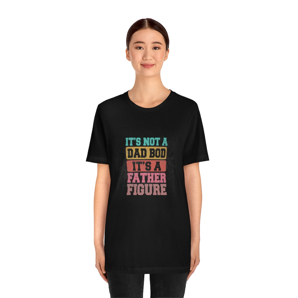 Its Not a Dad' Bod It's a Father Figure Tee