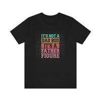 Its Not a Dad' Bod It's a Father Figure Tee