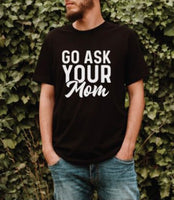 Go ask your mom graphic tee